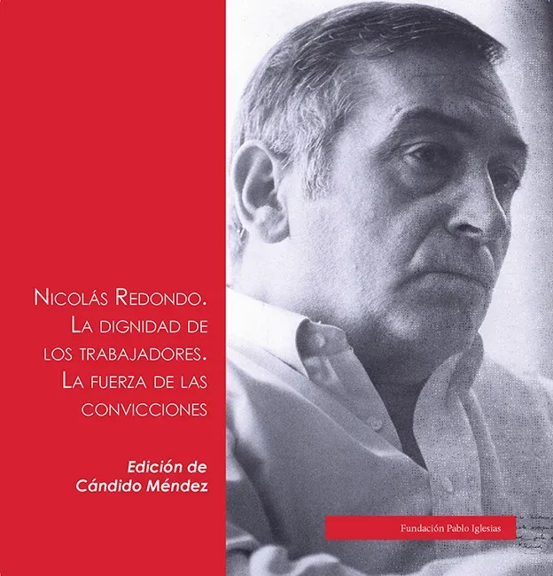 Nicolás Redondo. La Dignidad de los Trabajadores. La Fuerza de las Convicciones Nicolás Redondo. La Dignidad de los Trabajadores. La Fuerza de las Convicciones